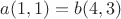 $a(1,1)=b(4,3)$