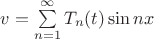 $\[v = \sum\limits_{n = 1}^\infty  {{T_n}(t)\sin nx} \]$