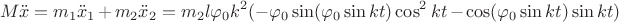 $$ M \ddot x = m_1 \ddot x_1 + m_2 \ddot x_2  =m_2 l \varphi _0 k^2 ( - \varphi _0 \sin (\varphi _0 \sin kt) \cos^2 kt - \cos (\varphi _0 \sin kt) \sin kt) 
$$