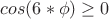 $cos(6*\phi) \ge 0$