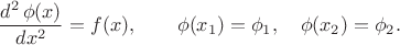 $$\dfrac{d^2\,\phi(x)}{dx^2}=f(x),\qquad \phi(x_1)=\phi_1,\quad \phi(x_2)=\phi_2.$$