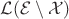 $\mathcal{L}(\mathcal{E} \setminus \mathcal{X})$