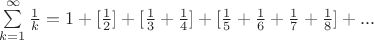 $\sum\limits_{k=1}^\infty \frac{1}{k}=1+[\frac{1}{2}]+[\frac{1}{3}+\frac{1}{4}]+[\frac{1}{5}+\frac{1}{6}+\frac{1}{7}+\frac{1}{8}]+...$