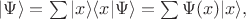 $|\Psi\rangle=\sum |x\rangle\langle x |\Psi\rangle=\sum \Psi(x)|x\rangle,$