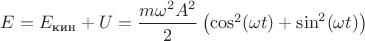 $E=E_{\text{кин}}+U = \dfrac{m \omega^2 A^2}{2}\left( \cos^2(\omega t)+\sin^2(\omega t)\right)$