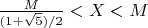 $\frac{M}{(1+\sqrt{5})/2} <X<M$