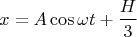 $$x=A\cos\omega t+\dfrac{H}{3}$$