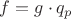 $f=g \cdot q_p$