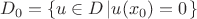 $$
	D_0 = \left\{u \in D\left| u(x_0) = 0 \right.\right\}
$$