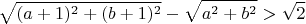 $$
\sqrt{(a+1)^2 + (b+1)^2} - \sqrt{a^2 + b^2} > \sqrt{2}
$$