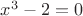 $x^3-2=0$