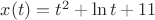 $x(t)=t^2+\ln t+11$