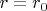 $r = r_0$