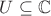 $U \subseteq \mathbb{C}$