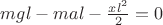 $mgl - mal - \frac{xl^2}{2} = 0$