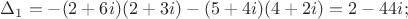 $\Delta_1 = -( 2 + 6i )(2 + 3i) - ( 5 + 4i )( 4 + 2i ) = 2 - 44i;$