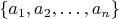 $ \{ a_1, a_2, \ldots, a_n \} $