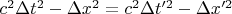 $c^2 \Delta t^2 - \Delta x^2 = c^2 \Delta t'^2 - \Delta x'^2$