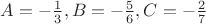 $A = -\frac{1}{3}, B = -\frac{5}{6}, C = -\frac{2}{7}$