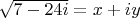 $\sqrt{7-24i}=x+iy$
