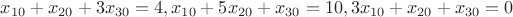 $x_{10}+x_{20}+3x_{30}=4, x_{10}+5x_{20}+x_{30}=10,3x_{10}+x_{20}+x_{30}=0$