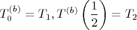 $$ T_0^{(b)}=T_1, T^{(b)}\left( \frac{1}{2}\right) =T_2$$
