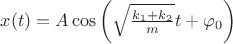 $\[x(t) = A\cos \left( {\sqrt {\frac{{{k_1} + {k_2}}}
{m}} t + {\varphi _0}} \right)\]
$