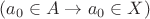 $(a_0\in A\to a_0\in X)$