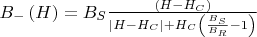 ${B_ - }\left( H \right) = {B_S}\frac{{\left( {H - {H_C}} \right)}}{{\left| {H - {H_C}} \right| + {H_C}\left( {\frac{{{B_S}}}{{{B_R}}} - 1} \right)}}$