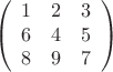 $$
\left(
\begin{array}{ccc}
 1 & 2 & 3 \\
 6 & 4 & 5 \\
 8 & 9 & 7 \\
\end{array}
\right)
$$