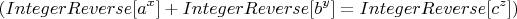 $$ \left(IntegerReverse[a^x] + IntegerReverse[b^y] =IntegerReverse[c^z])$$