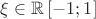 $\xi \in \mathbb{R} \left[ -1;1 ]\right$