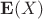 $\mathbf E(X)$