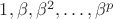 $1, \beta, \beta^2, \dots, \beta^p$
