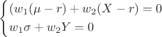 $\[\left\{ \begin{gathered}
  ({w_1}(\mu  - r) + {w_2}(X - r) = 0 \hfill \\
  {w_1}\sigma  + {w_2}Y = 0 \hfill \\ 
\end{gathered} \]$