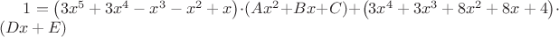$1 = \left( {3{x^5} + 3{x^4} - {x^3} - {x^2} + x} \right) \cdot (A{x^2} + Bx + C) + \left( {3{x^4} + 3{x^3} + 8{x^2} + 8x + 4} \right) \cdot \left( {Dx + E} \right)$