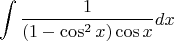 $$\int \frac {1}{(1-\cos^2x) \cos x} dx$$