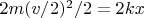 $2m(v/2)^2/2 = 2kx$