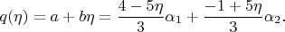$$
q(\eta) 
  = a + b \eta 
  = \frac{4 - 5 \eta}{3}\alpha_1 + \frac{-1 + 5 \eta}{3} \alpha_2.
$$
