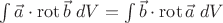 $\int \vec{a}\cdot \operatorname{rot}\vec{b}\;dV = \int \vec{b}\cdot \operatorname{rot}\vec{a} \;dV$ $\int \vec{a}\cdot \operatorname{rot}\vec{b}\;dV = \int \vec{b}\cdot \operatorname{rot}\vec{a} \;dV$