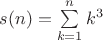 $s(n)=\sum\limits_{k=1}^n k^3$ $s(n)=\sum\limits_{k=1}^n k^3$