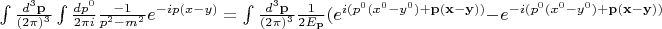 $\int \frac{d^3 \mathbf{p}}{(2\pi)^3}\int \frac{dp^0}{2\pi i}\frac{-1}{p^2-m^2}e^{-ip(x-y)}=\int \frac{d^3 \mathbf{p}}{(2\pi)^3}\frac{1}{2E_{\mathbf{p}}}(e^{i(p^0(x^0-y^0)+\mathbf{p}(\mathbf{x}-\mathbf{y}))}-e^{-i(p^0(x^0-y^0)+\mathbf{p}(\mathbf{x}-\mathbf{y}))}$