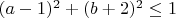$(a-1)^2+(b+2)^2 \le 1$