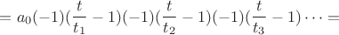$=a_0(-1)(\dfrac{t}{t_1}-1)(-1)(\dfrac{t}{t_2}-1)(-1)(\dfrac{t}{t_3}-1)\dots=$