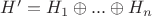 $H' = H_1 \oplus ... \oplus H_n$