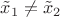 $\tilde x_1\ne \tilde x_2$