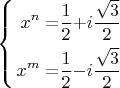 $\left\{ \begin{alignedat}{2}x^{n} &= & \dfrac{1}{2} & + & i\dfrac{\sqrt{3}}{2}\\
x^{m} & = & \dfrac{1}{2} & - & i\dfrac{\sqrt{3}}{2}
\end{alignedat}
\right.$