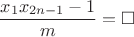 $$\dfrac{x_1x_{2n-1}-1}{m}=\square$$
