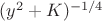 $(y^2+K)^{-1/4}$