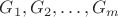 $G_1,G_2, \ldots, G_m$